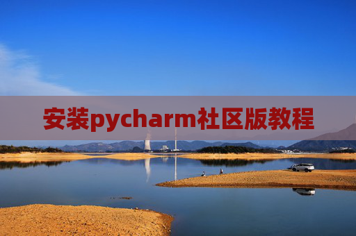 安装pycharm社区版教程 安装pycharm社区版教程